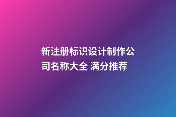 新注册标识设计制作公司名称大全 满分推荐-第1张-公司起名-玄机派